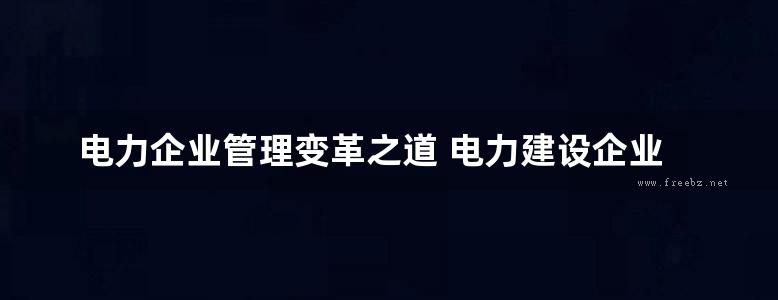 电力企业管理变革之道 电力建设企业